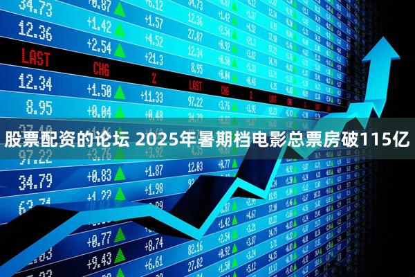 股票配資的論壇 2025年暑期檔電影總票房破115億